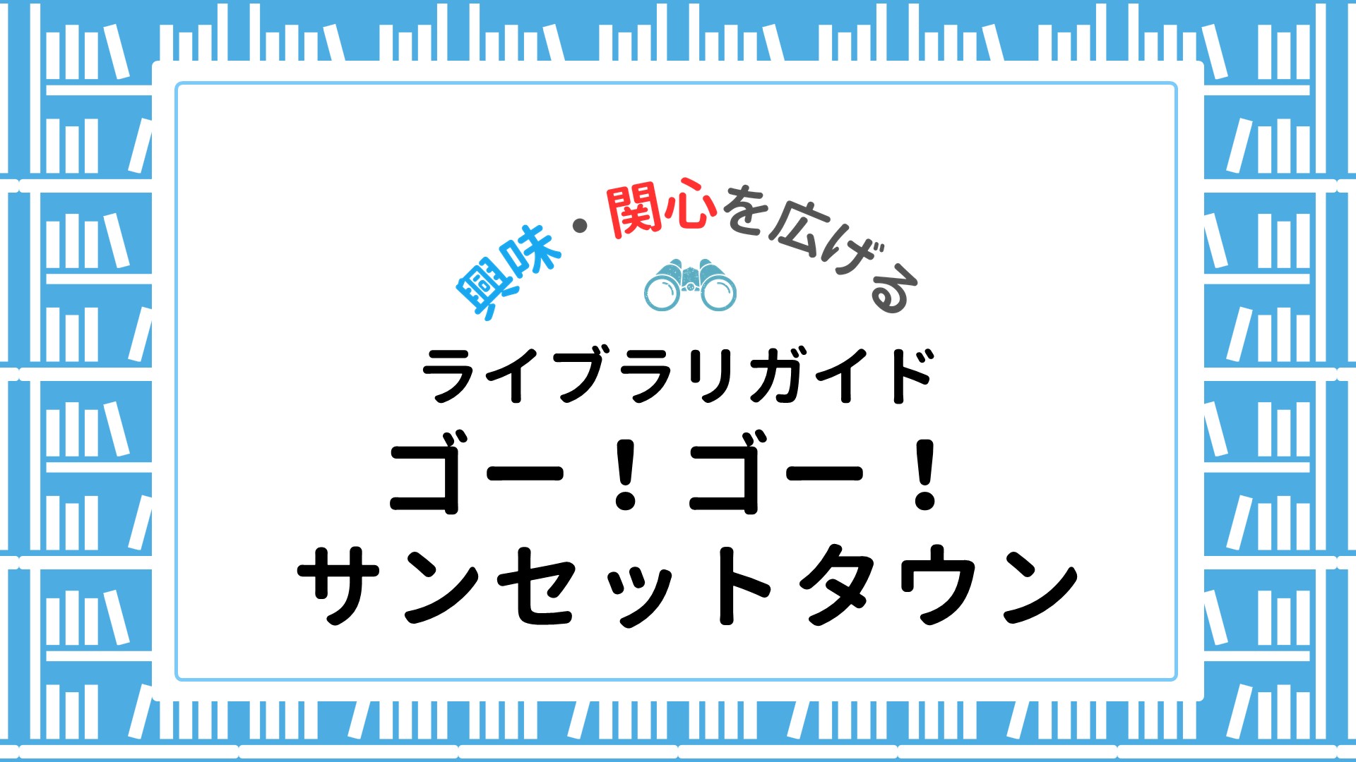 【ライブラリ】ゴー！ゴー！サンセットタウン
